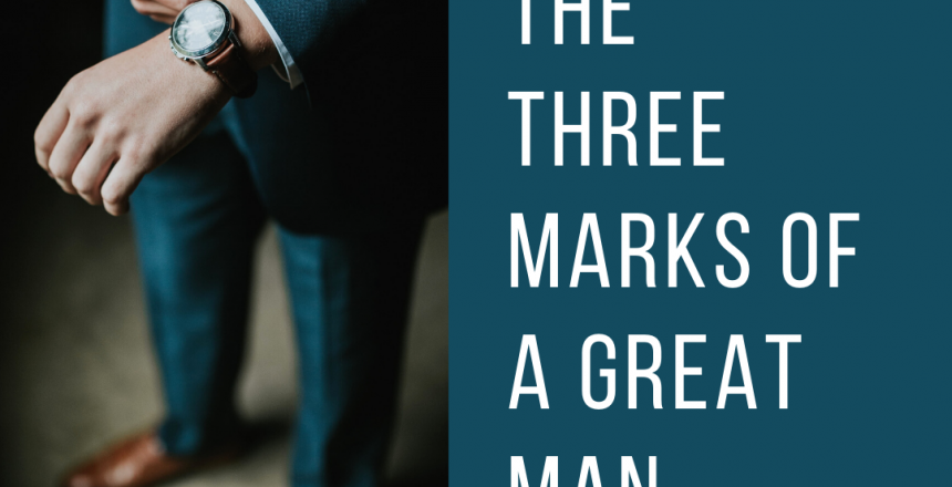 The Three Marks Of A Great Man